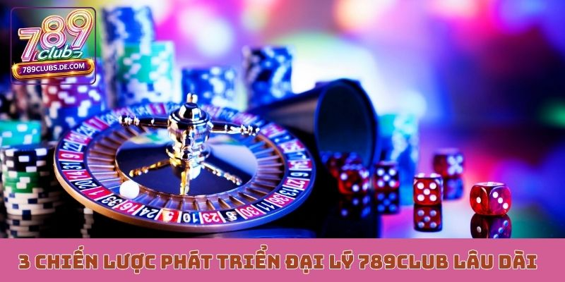 3 chiến lược phát triển đại lý 789Club lâu dài