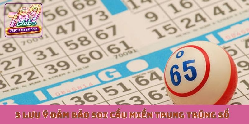 3 lưu ý đảm bảo soi cầu miền Trung trúng số