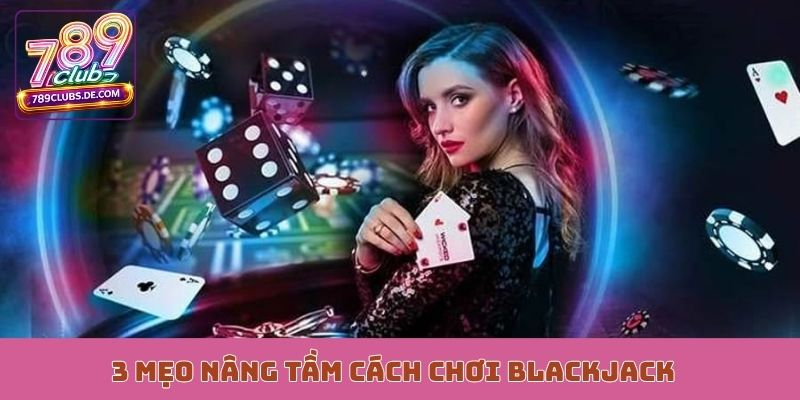 3 mẹo nâng tầm cách chơi Blackjack