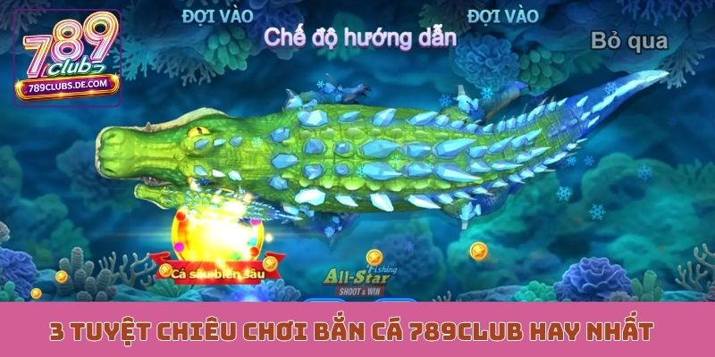 3 tuyệt chiêu chơi bắn cá 789Club hay nhất