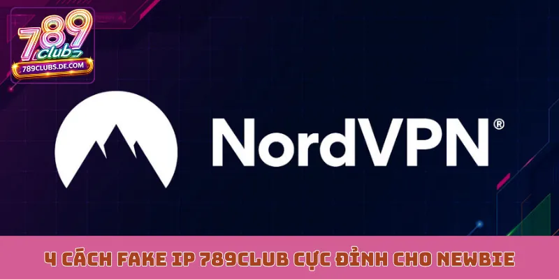 4 cách fake IP 789Club cực đỉnh cho newbie