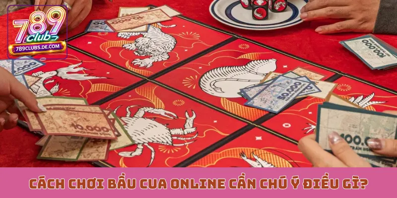 Cách chơi bầu cua online cần chú ý điều gì?