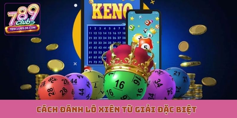 Cách đánh lô xiên từ giải đặc biệt