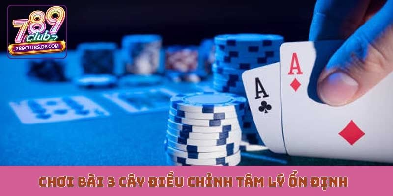 Chơi bài 3 cây điều chỉnh tâm lý ổn định