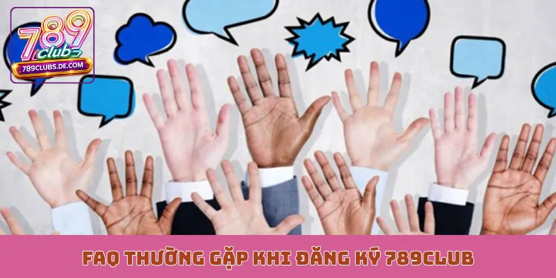 FAQ thường gặp khi đăng ký 789Club