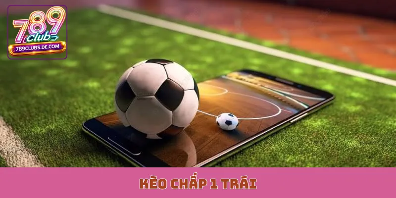 Kèo Chấp 1 Trái