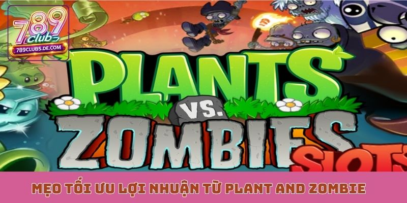 Mẹo tối ưu lợi nhuận từ cách chơi Plant and Zombie hợp lý