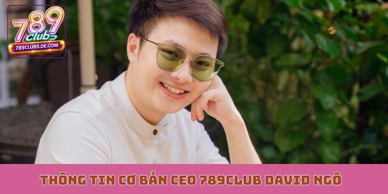 Thông tin cơ bản CEO 789Club David Ngô